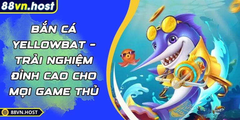 Bắn Cá Yellowbat – Trải Nghiệm Đỉnh Cao Cho Mọi Game Thủ 2 Bắn cá YellowBat