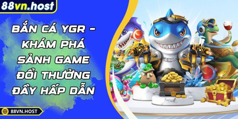 Bắn cá YGR – Khám Phá Sảnh Game Đổi Thưởng Đầy Hấp Dẫn 6 Bắn cá YGR