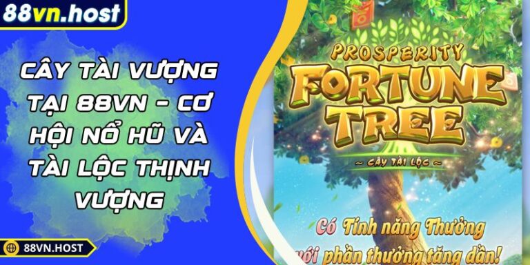 Cây Tài Vượng Tại 88VN – Cơ Hội Nổ Hũ Và Tài Lộc Thịnh Vượng 10 Cây Tài Vượng
