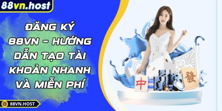 Đăng ký 88VN – Hướng Dẫn Tạo Tài Khoản Nhanh Và Miễn Phí 9 đăng ký 88VN