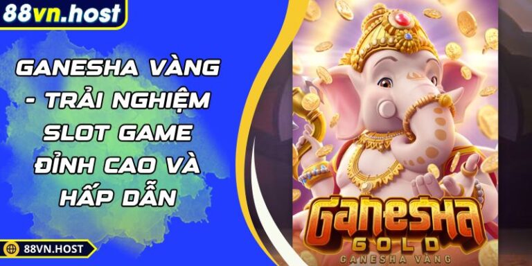 Ganesha Vàng - Trải nghiệm Slot Game Đỉnh Cao và Hấp Dẫn 8 Ganesha Vàng