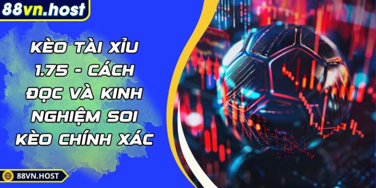 Kèo Tài Xỉu 1.75 - Cách Đọc Và Kinh Nghiệm Soi Kèo Chính Xác 1 Kèo tài xỉu 1.75