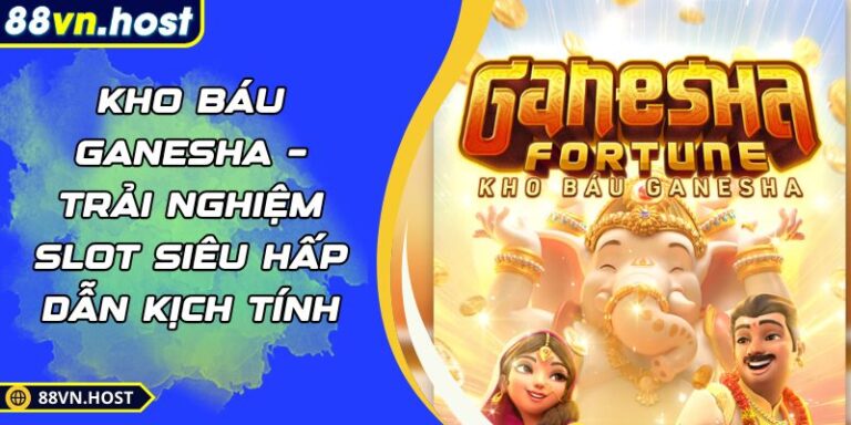 Kho Báu Ganesha – Trải Nghiệm Slot Siêu Hấp Dẫn Kịch Tính 9 Kho báu Ganesha