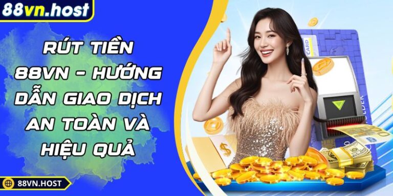 Rút Tiền 88VN – Hướng Dẫn Giao Dịch An Toàn Và Hiệu Quả 7 Rút tiền 88VN